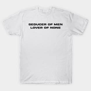 seducer of men, lover of none. T-Shirt